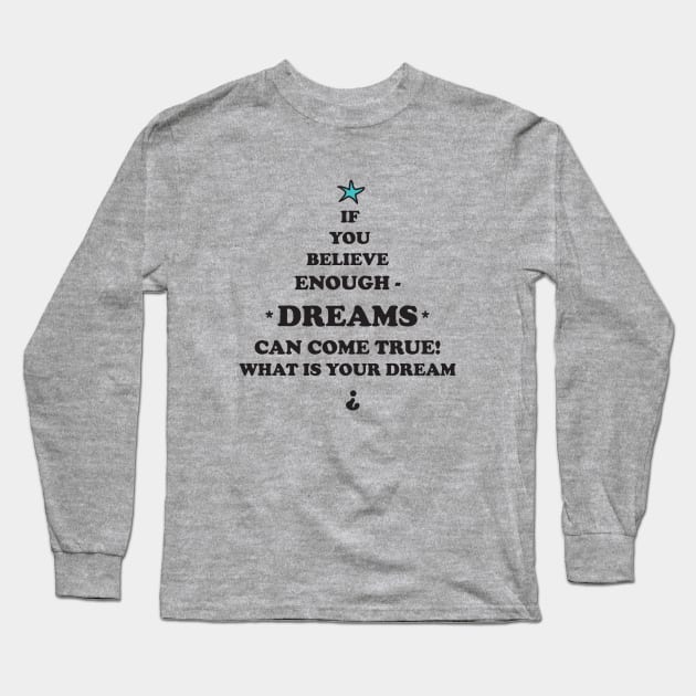 Dreams come true cool quote also for Christmas-gift , Xmas , Long Sleeve T-Shirt by PrintedDreams